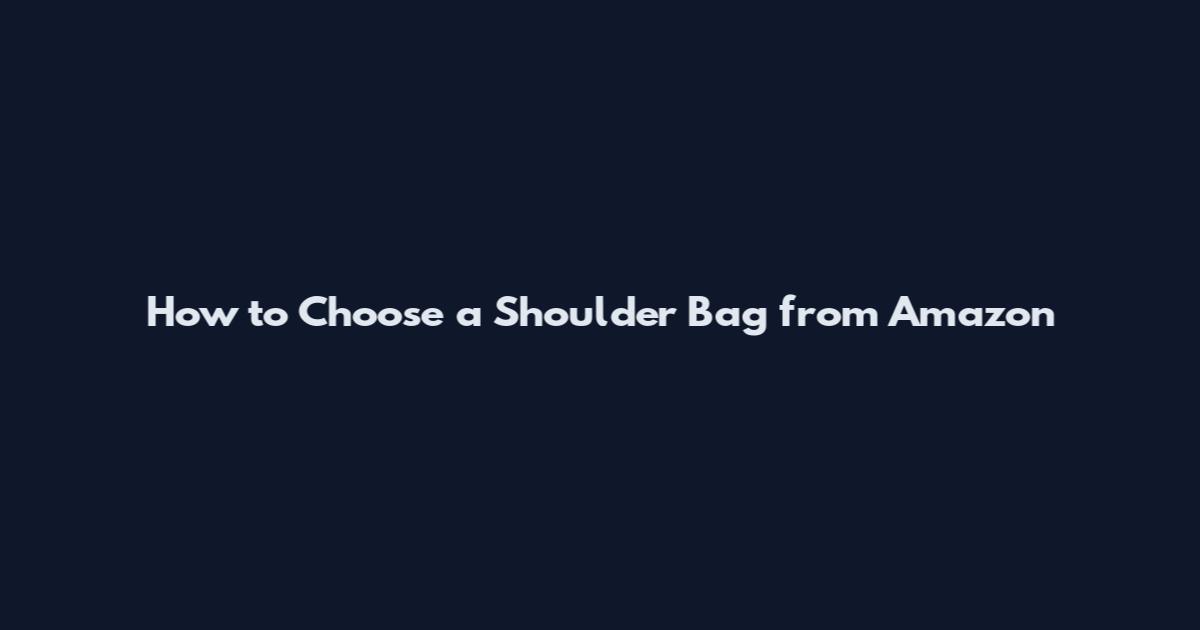 How to Choose a Shoulder Bag from Amazon