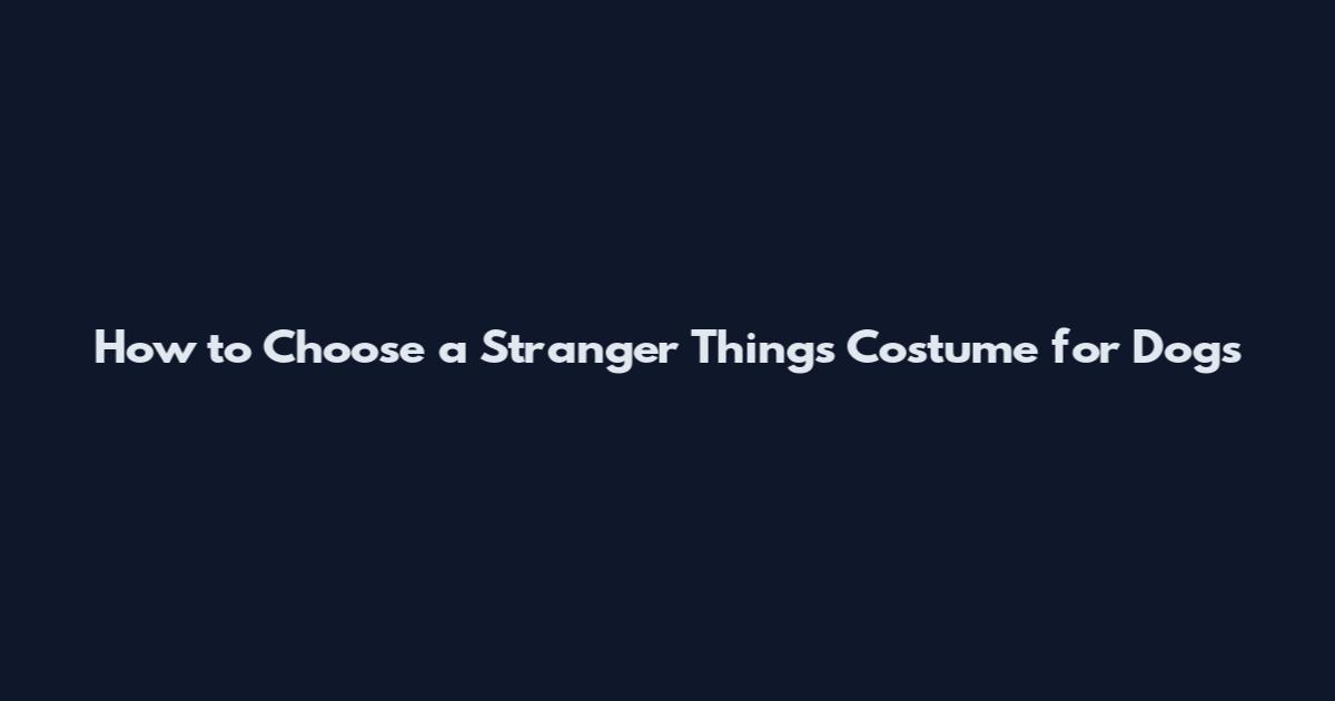 How to Choose a Stranger Things Costume for Dogs