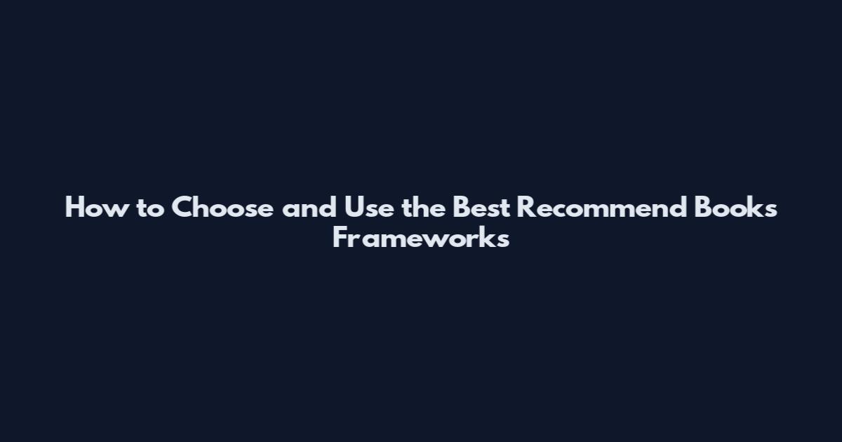 How to Choose and Use the Best Recommend Books Frameworks