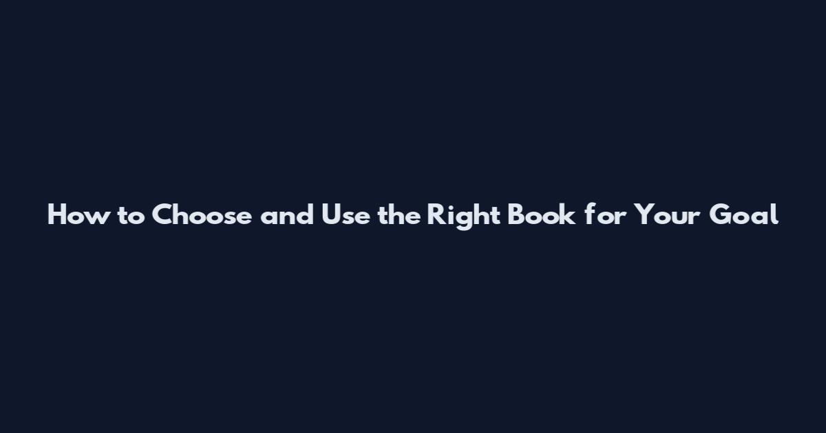 How to Choose and Use the Right Book for Your Goal