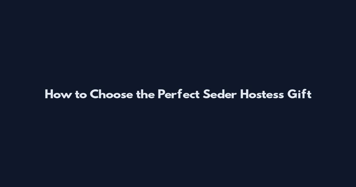 How to Choose the Perfect Seder Hostess Gift