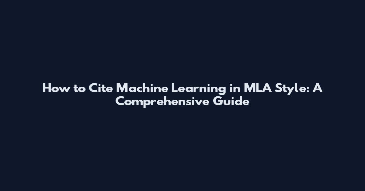 How to Cite Machine Learning in MLA Style: A Comprehensive Guide