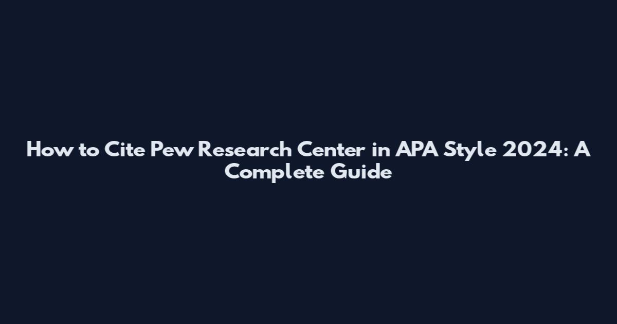How to Cite Pew Research Center in APA Style 2024: A Complete Guide