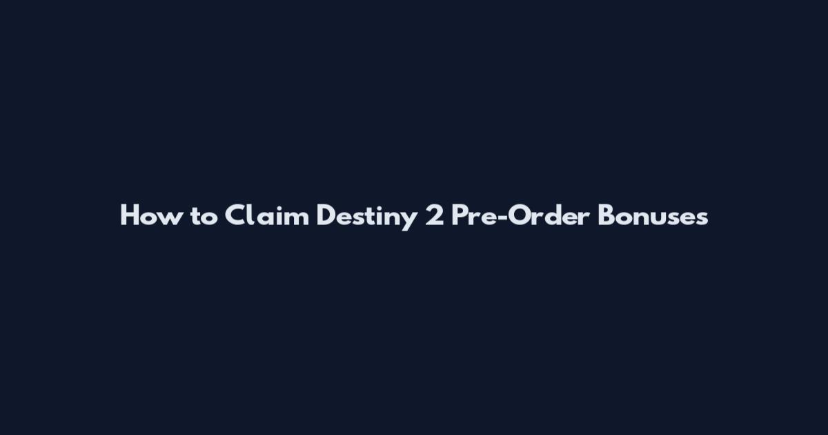 How to Claim Destiny 2 Pre-Order Bonuses