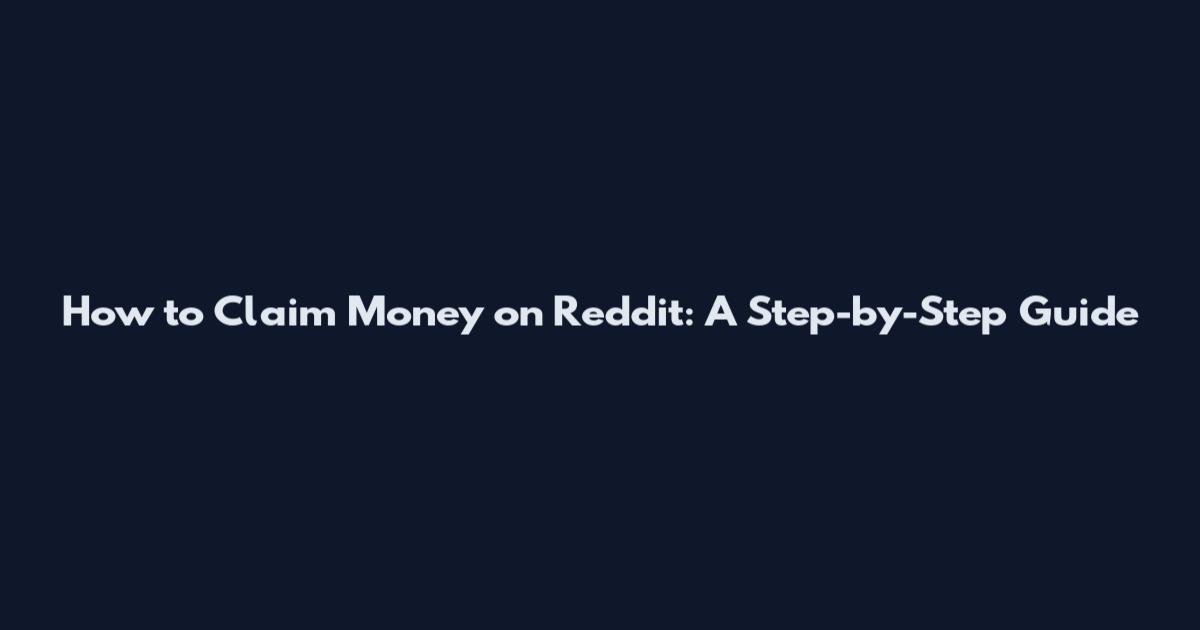 How to Claim Money on Reddit: A Step-by-Step Guide