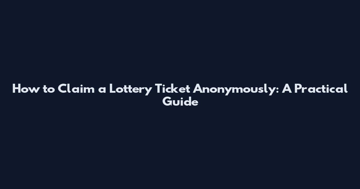 How to Claim a Lottery Ticket Anonymously: A Practical Guide