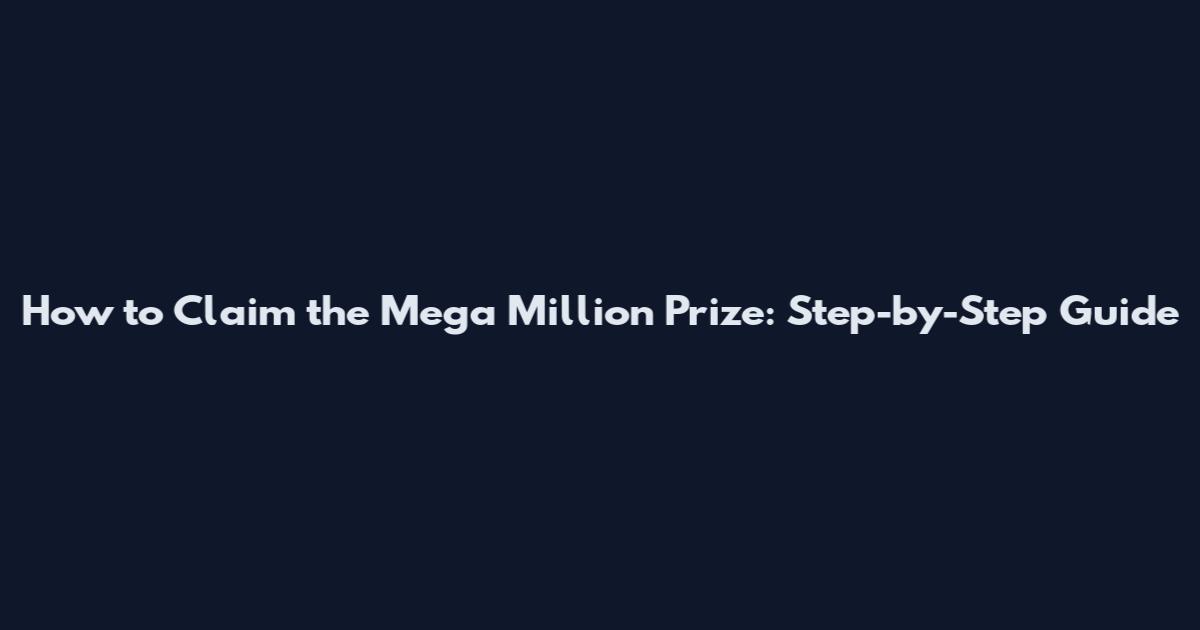 How to Claim the Mega Million Prize: Step-by-Step Guide