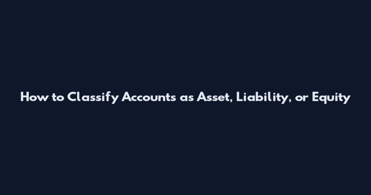 How to Classify Accounts as Asset, Liability, or Equity