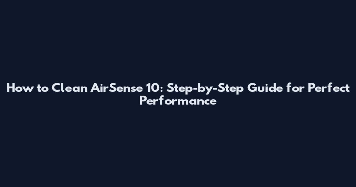 How to Clean AirSense 10: Step-by-Step Guide for Perfect Performance