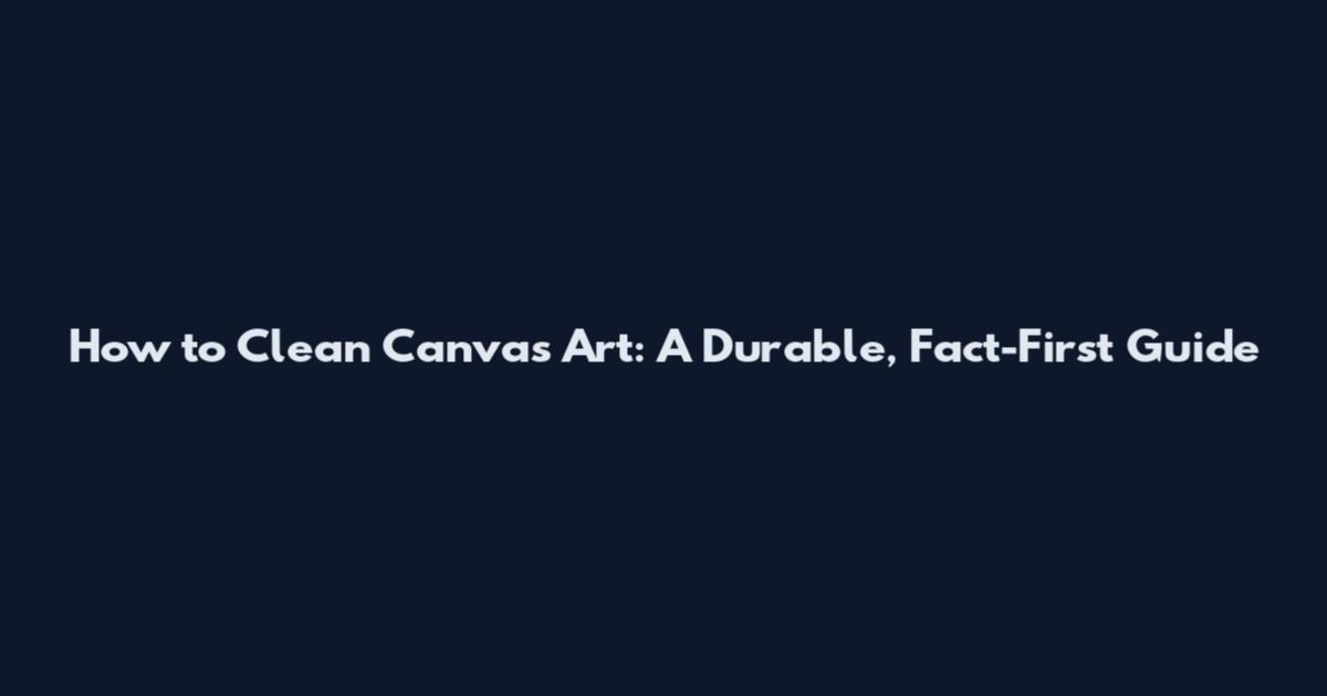 How to Clean Canvas Art: A Durable, Fact-First Guide