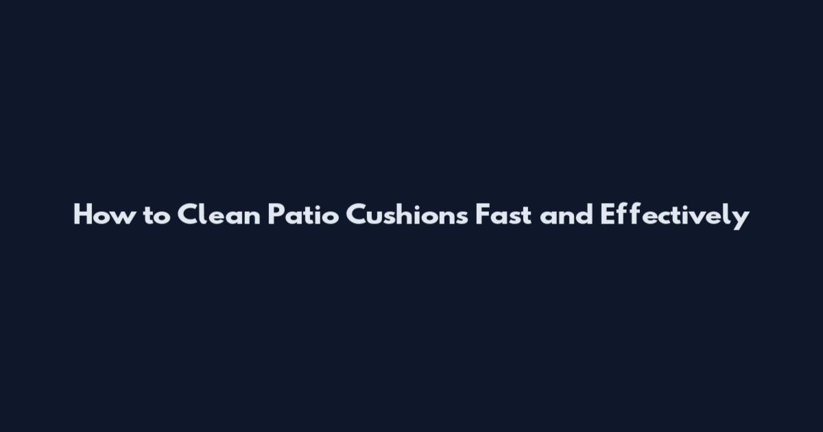 How to Clean Patio Cushions Fast and Effectively