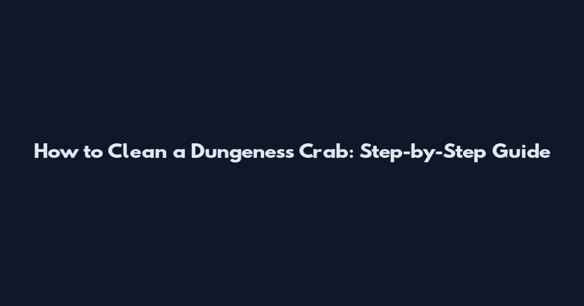 How to Clean a Dungeness Crab: Step-by-Step Guide