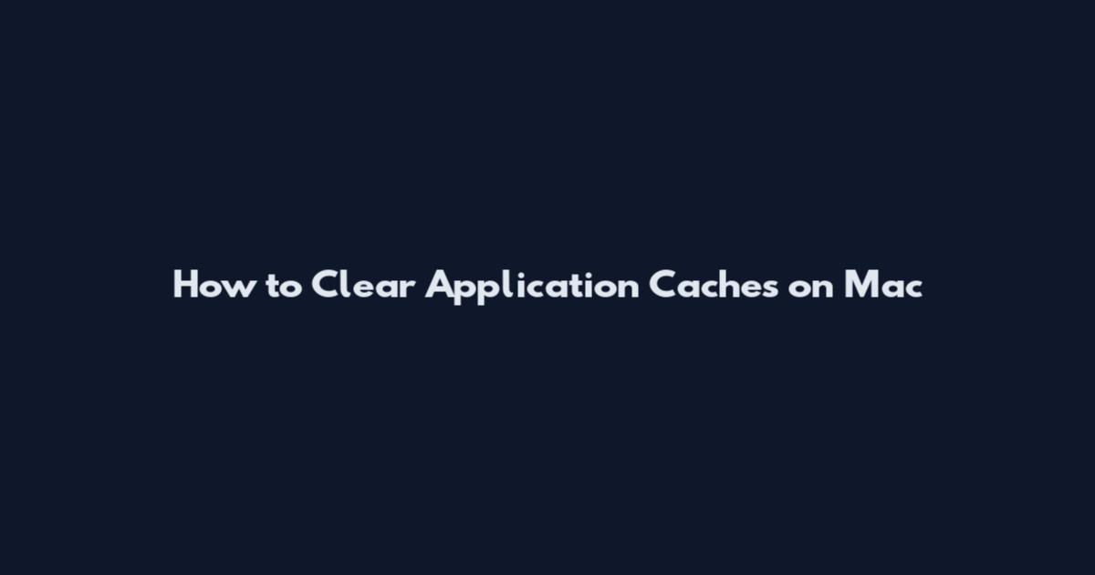 How to Clear Application Caches on Mac