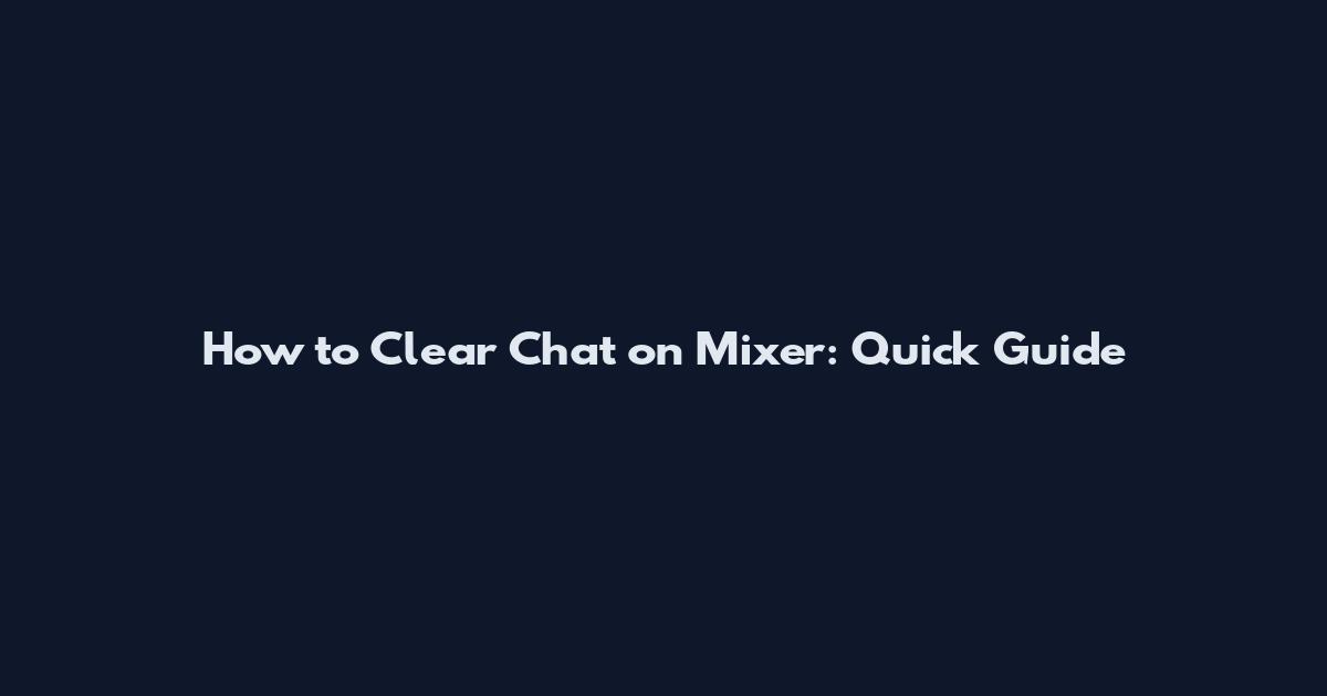 How to Clear Chat on Mixer: Quick Guide