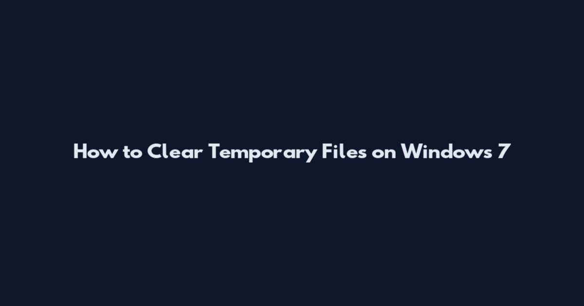 How to Clear Temporary Files on Windows 7