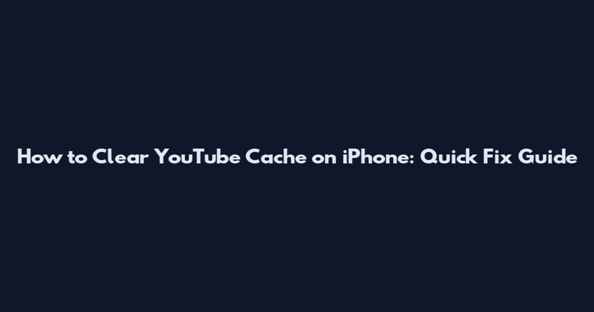 How to Clear YouTube Cache on iPhone: Quick Fix Guide
