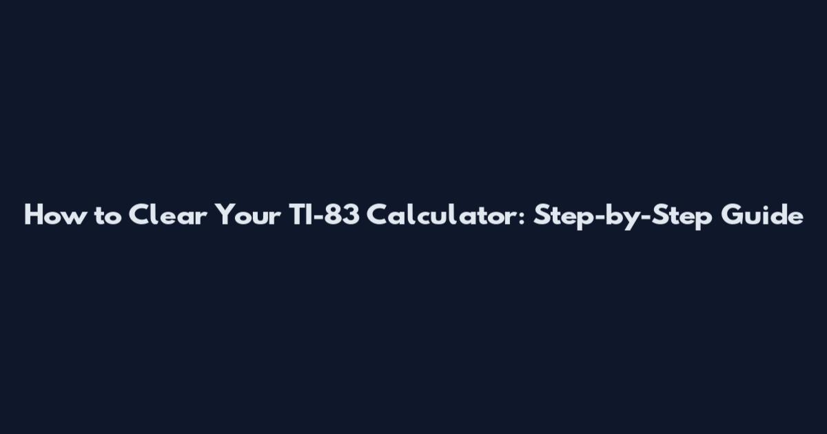 How to Clear Your TI-83 Calculator: Step-by-Step Guide