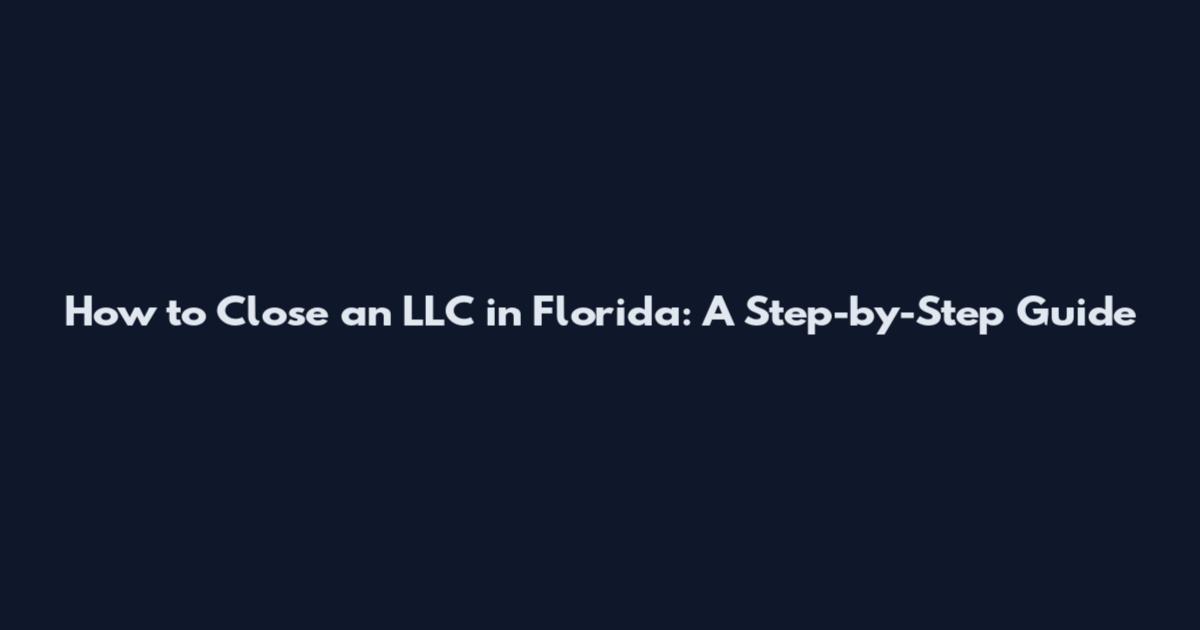 How to Close an LLC in Florida: A Step-by-Step Guide