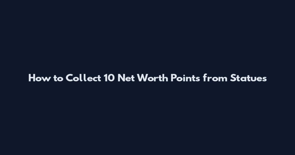 How to Collect 10 Net Worth Points from Statues