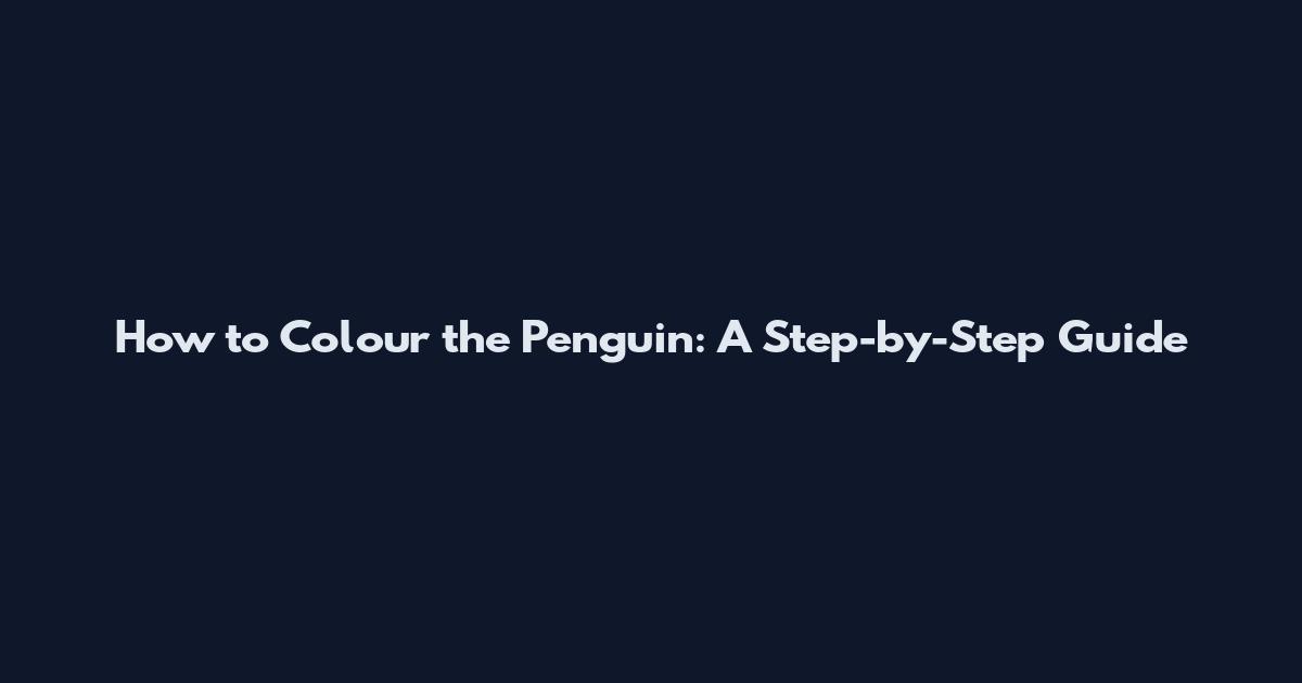 How to Colour the Penguin: A Step-by-Step Guide
