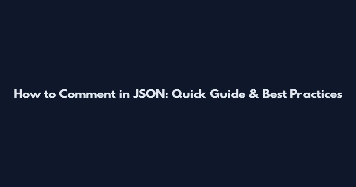 How to Comment in JSON: Quick Guide & Best Practices