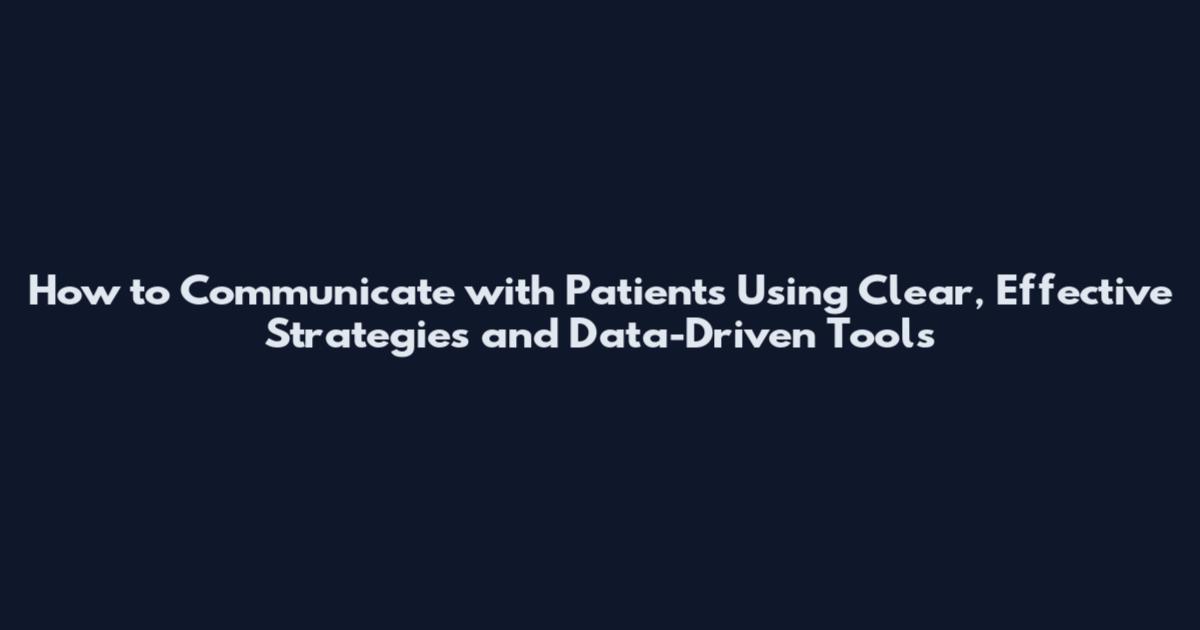 How to Communicate with Patients Using Clear, Effective Strategies and Data-Driven Tools