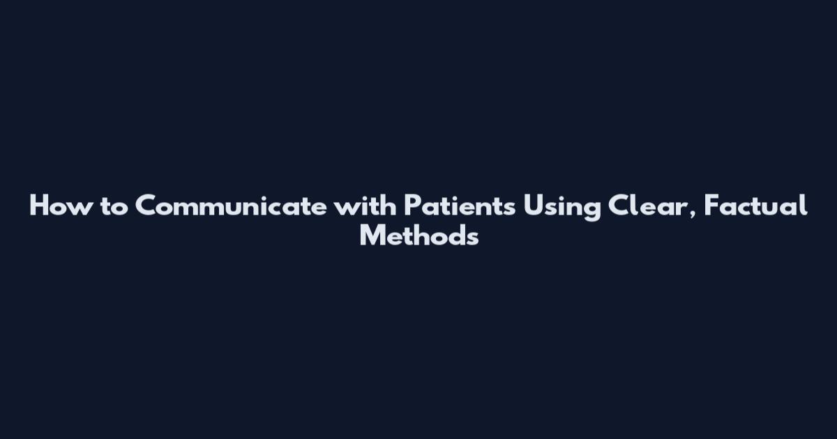 How to Communicate with Patients Using Clear, Factual Methods