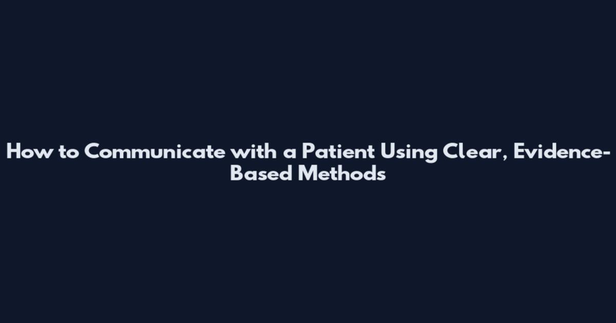 How to Communicate with a Patient Using Clear, Evidence-Based Methods