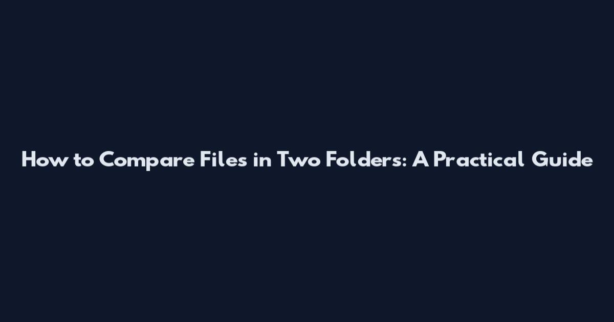 How to Compare Files in Two Folders: A Practical Guide