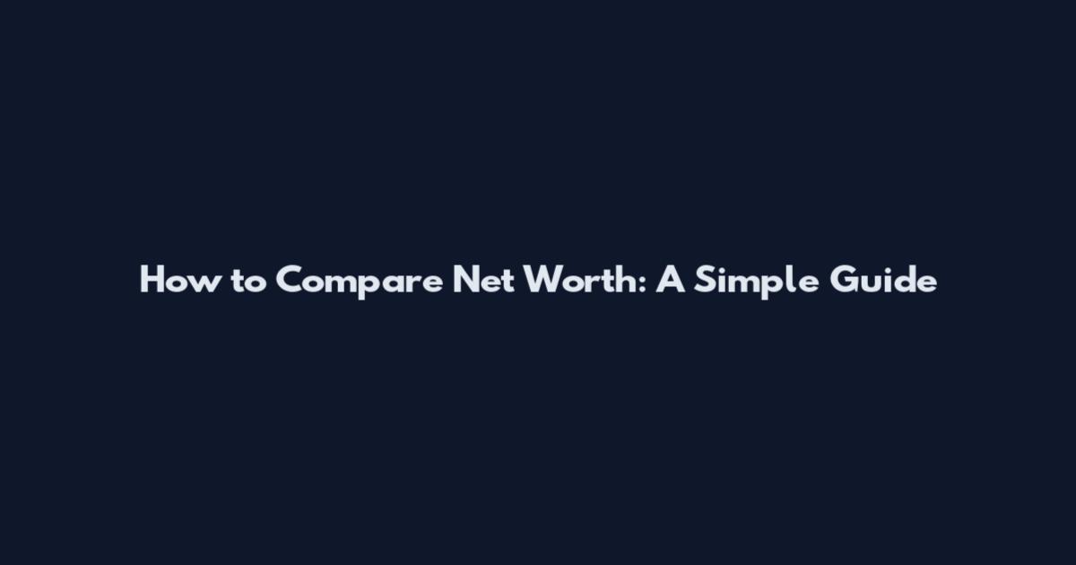 How to Compare Net Worth: A Simple Guide