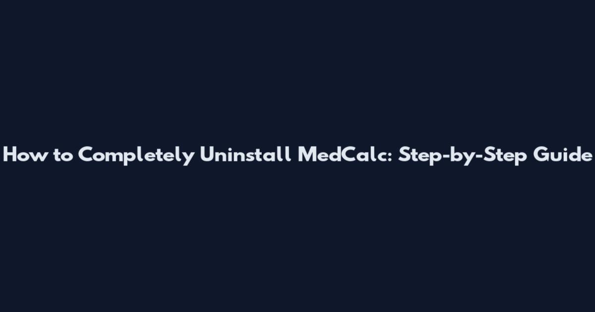 How to Completely Uninstall MedCalc: Step-by-Step Guide