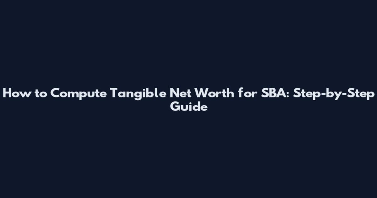 How to Compute Tangible Net Worth for SBA: Step-by-Step Guide