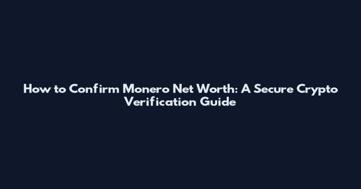 How to Confirm Monero Net Worth: A Secure Crypto Verification Guide