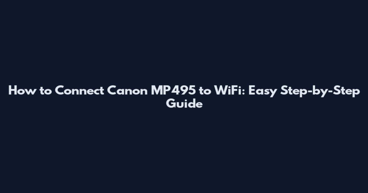 How to Connect Canon MP495 to WiFi: Easy Step-by-Step Guide