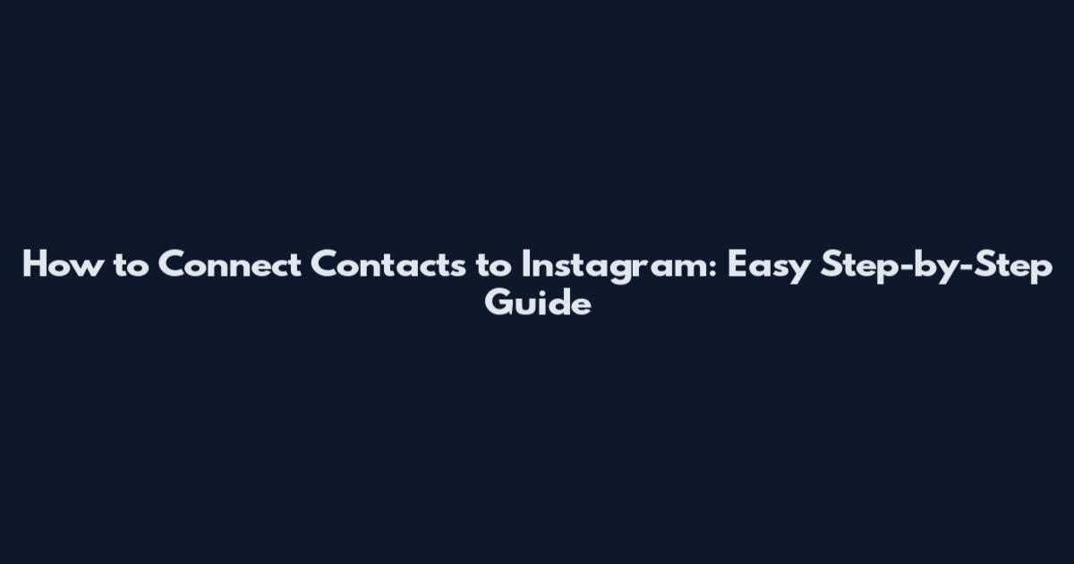 How to Connect Contacts to Instagram: Easy Step-by-Step Guide