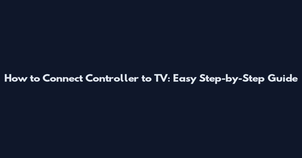 How to Connect Controller to TV: Easy Step-by-Step Guide
