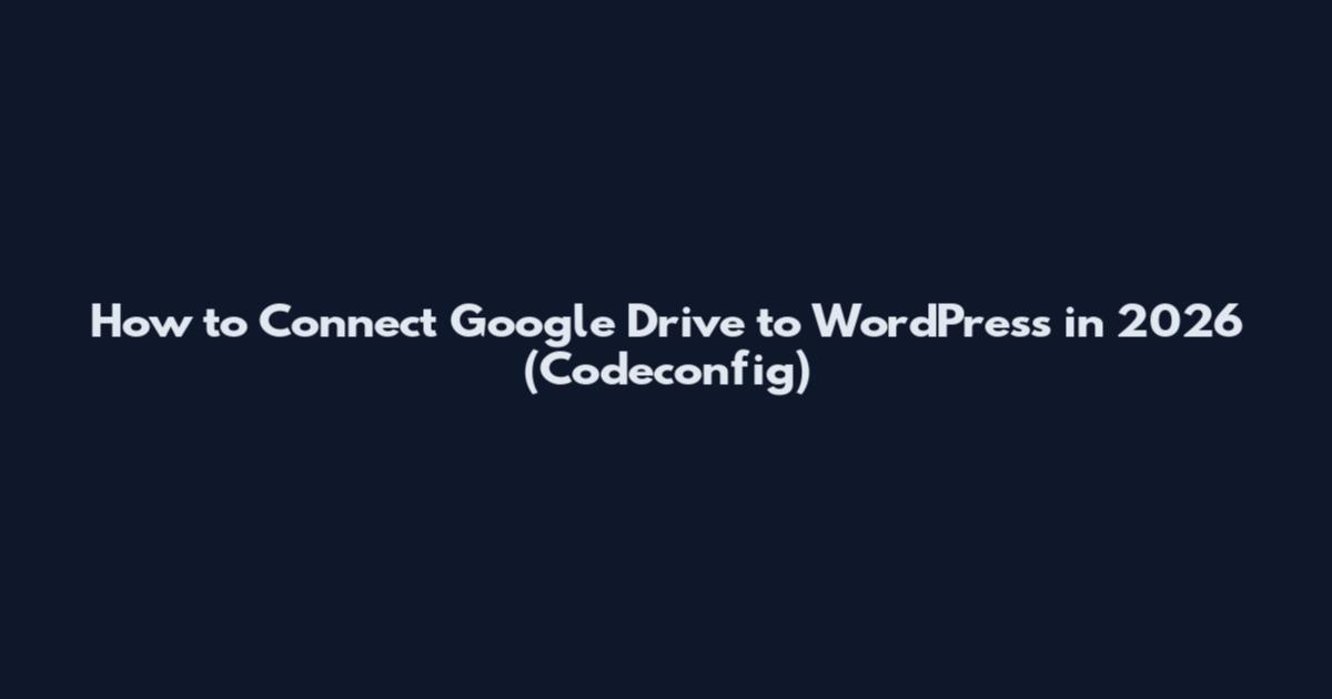 How to Connect Google Drive to WordPress in 2026 (Codeconfig)