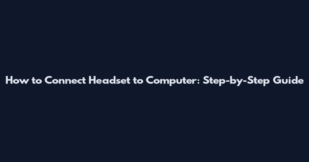 How to Connect Headset to Computer: Step-by-Step Guide