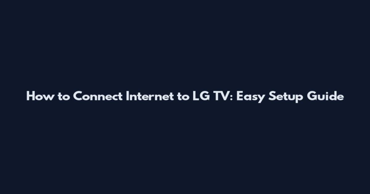 How to Connect Internet to LG TV: Easy Setup Guide