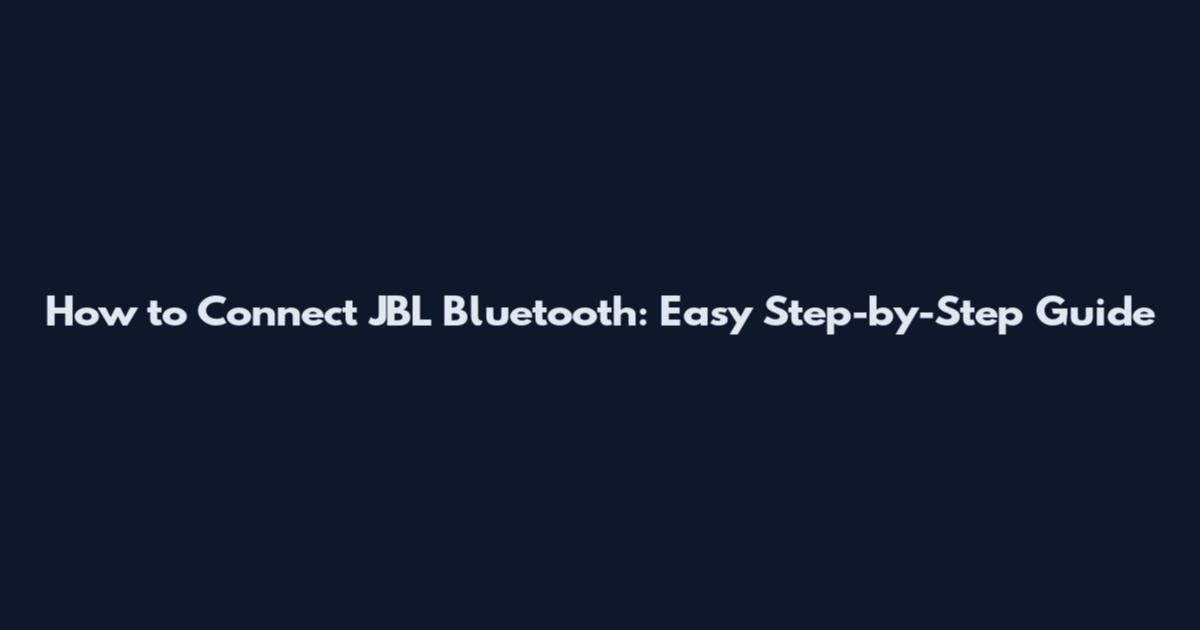 How to Connect JBL Bluetooth: Easy Step-by-Step Guide