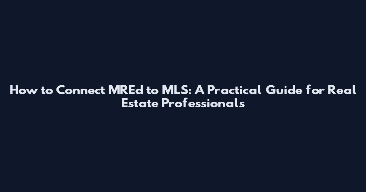 How to Connect MREd to MLS: A Practical Guide for Real Estate Professionals