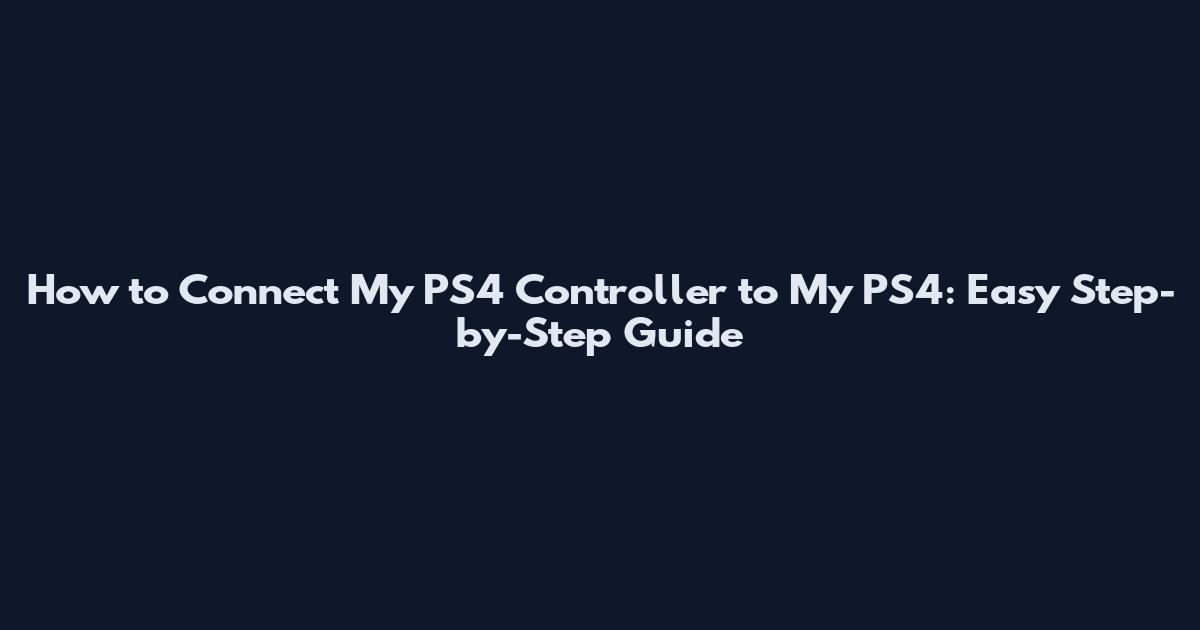How to Connect My PS4 Controller to My PS4: Easy Step-by-Step Guide