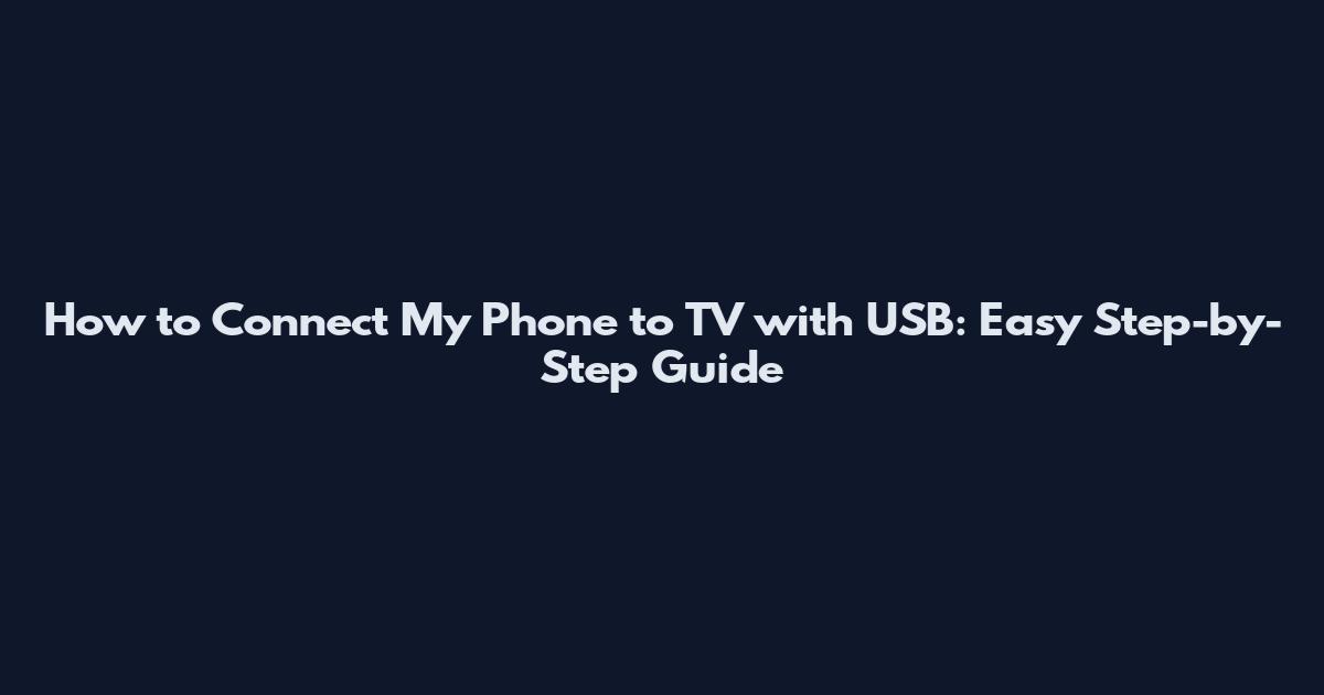 How to Connect My Phone to TV with USB: Easy Step-by-Step Guide