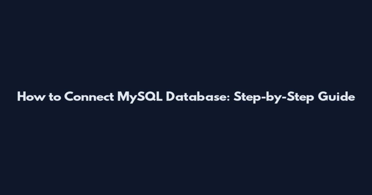 How to Connect MySQL Database: Step-by-Step Guide