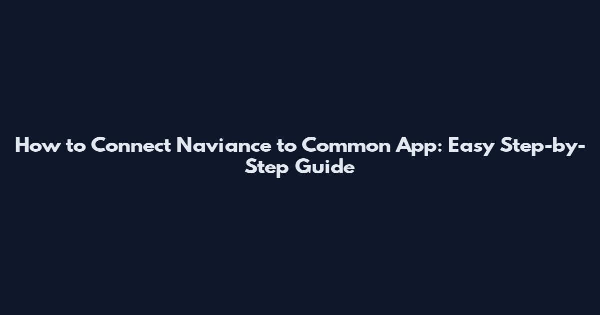 How to Connect Naviance to Common App: Easy Step-by-Step Guide