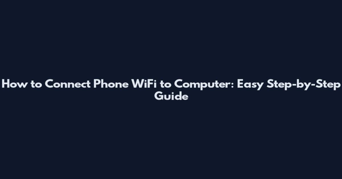 How to Connect Phone WiFi to Computer: Easy Step-by-Step Guide