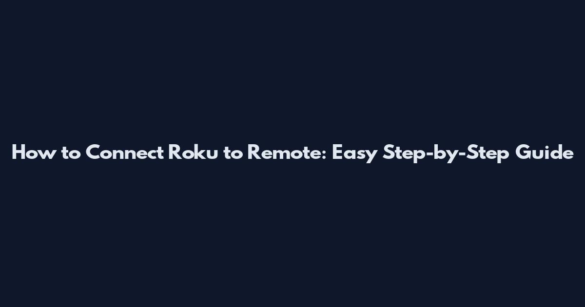 How to Connect Roku to Remote: Easy Step-by-Step Guide