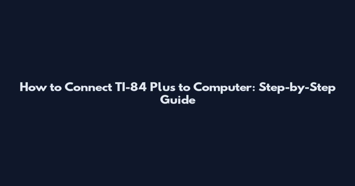 How to Connect TI-84 Plus to Computer: Step-by-Step Guide