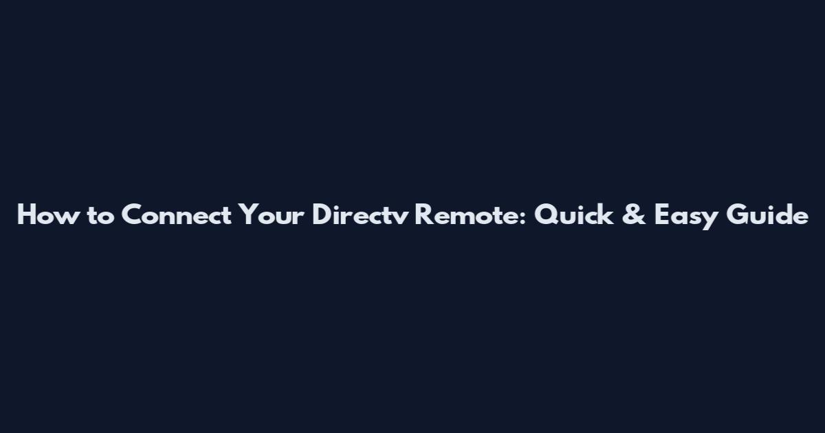 How to Connect Your Directv Remote: Quick & Easy Guide