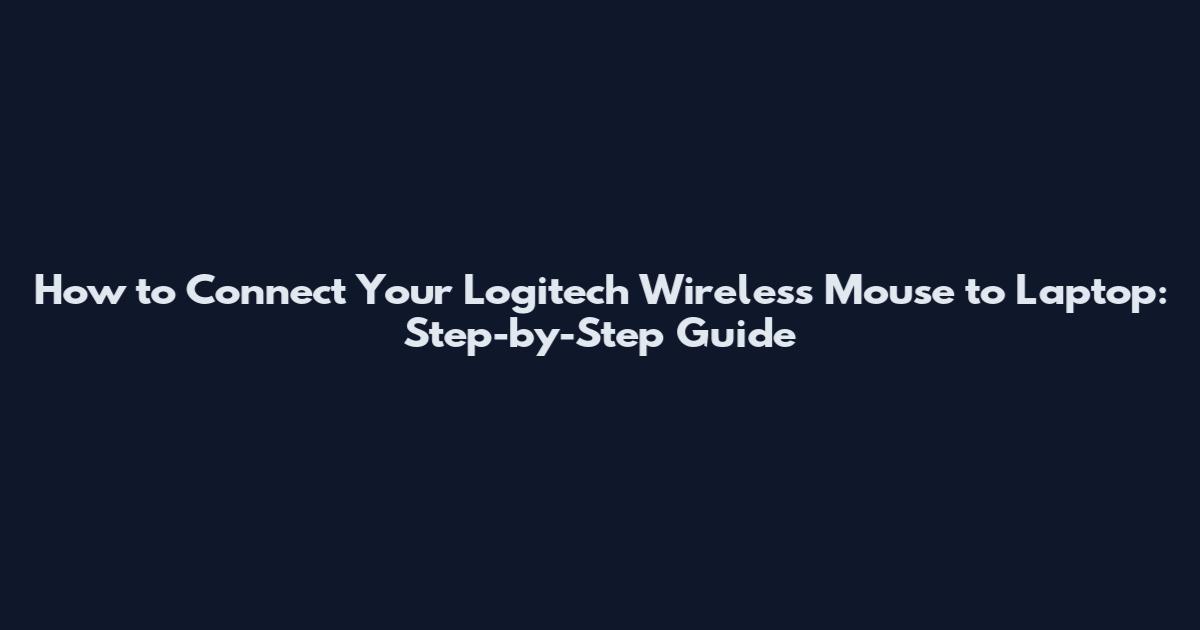 How to Connect Your Logitech Wireless Mouse to Laptop: Step-by-Step Guide